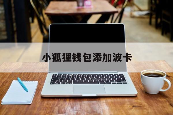 [小狐狸钱包添加波卡]小狐狸钱包添加matic